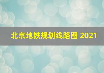 北京地铁规划线路图 2021